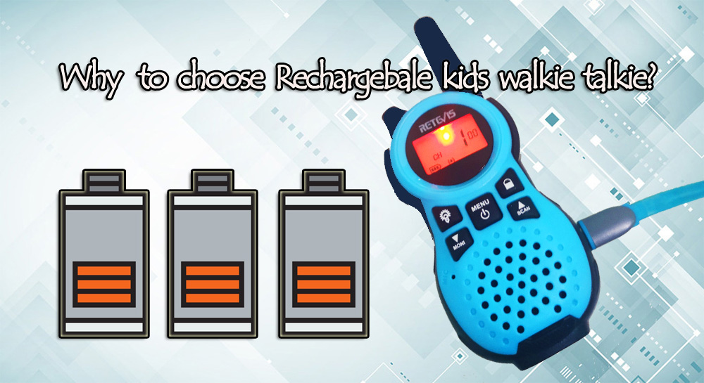 Why do you choose rechargeable kids walkie talkie?